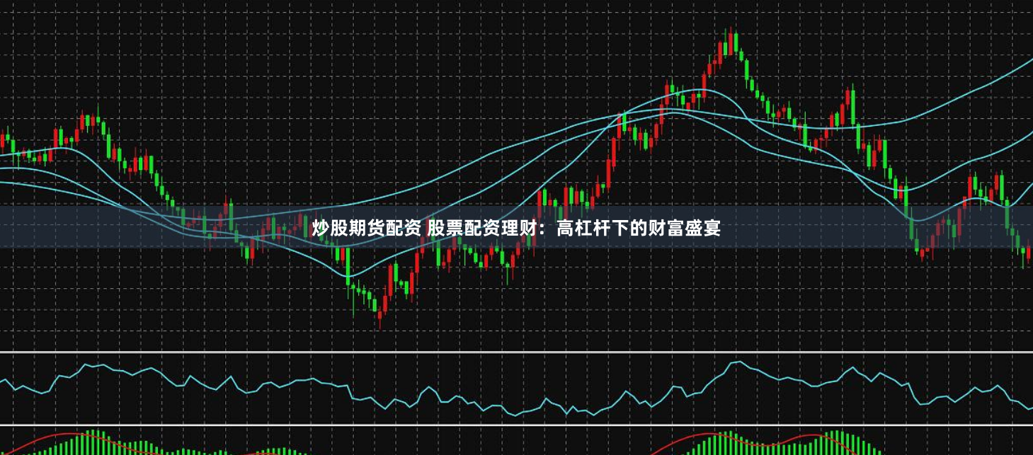 炒股期货配资 股票配资理财：高杠杆下的财富盛宴