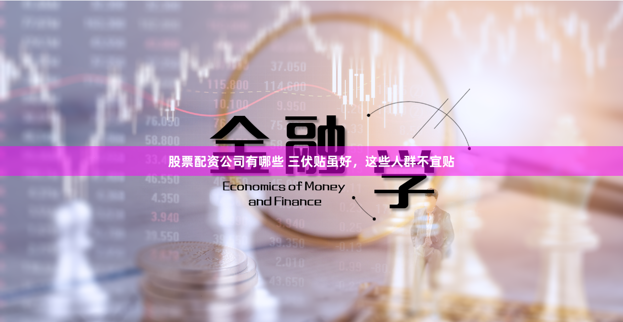 股票配资公司有哪些 三伏贴虽好，这些人群不宜贴
