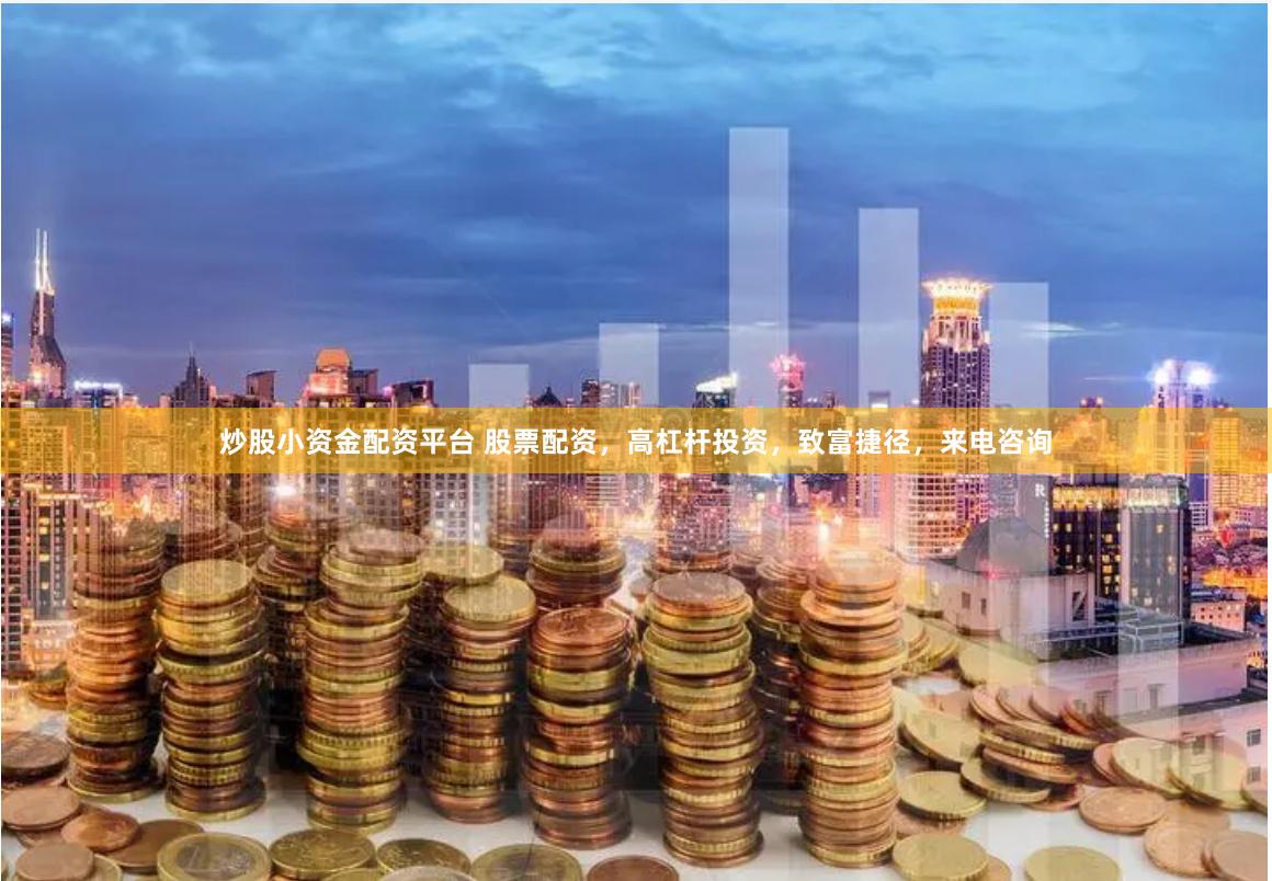 炒股小资金配资平台 股票配资，高杠杆投资，致富捷径，来电咨询