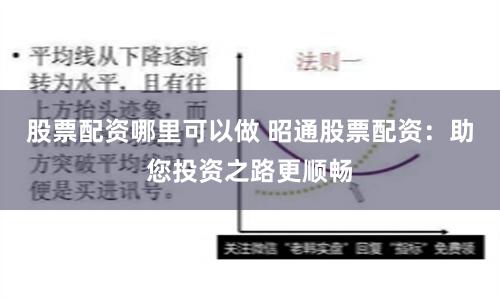 股票配资哪里可以做 昭通股票配资：助您投资之路更顺畅