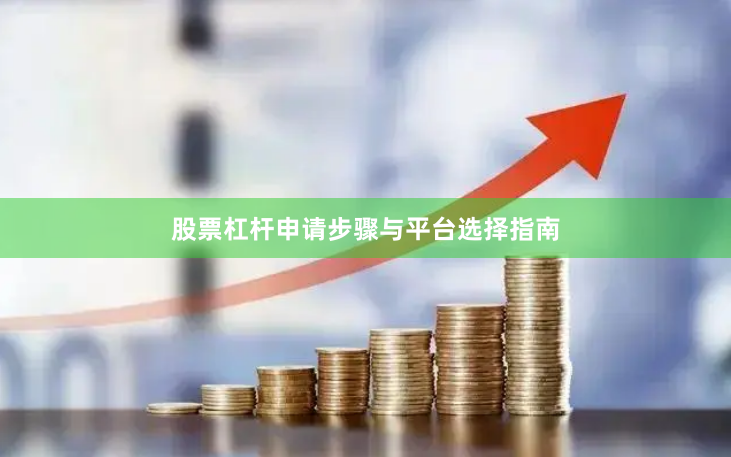 股票杠杆申请步骤与平台选择指南