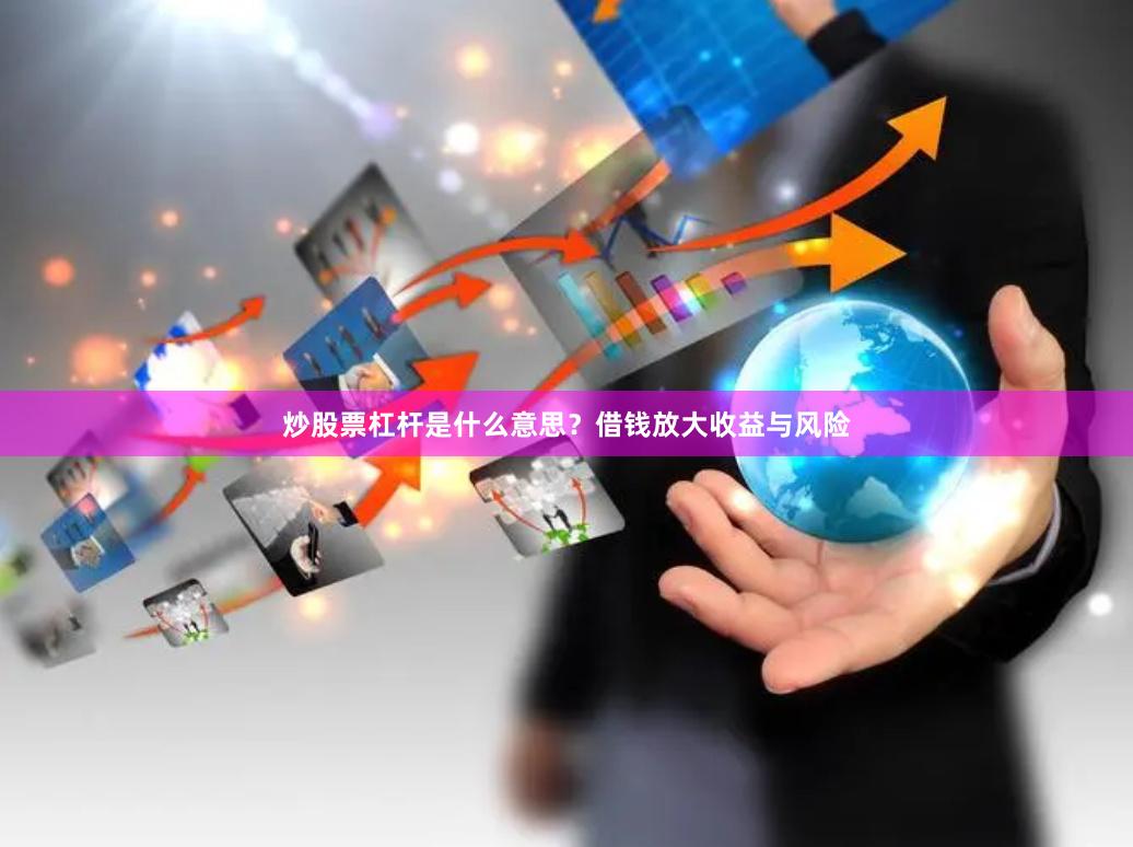炒股票杠杆是什么意思？借钱放大收益与风险