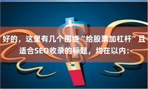 好的，这里有几个围绕“给股票加杠杆”且适合SEO收录的标题，均在以内：