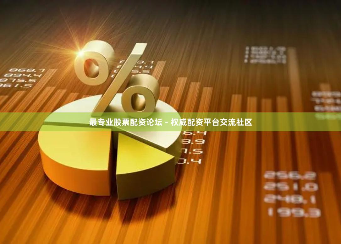 最专业股票配资论坛 - 权威配资平台交流社区