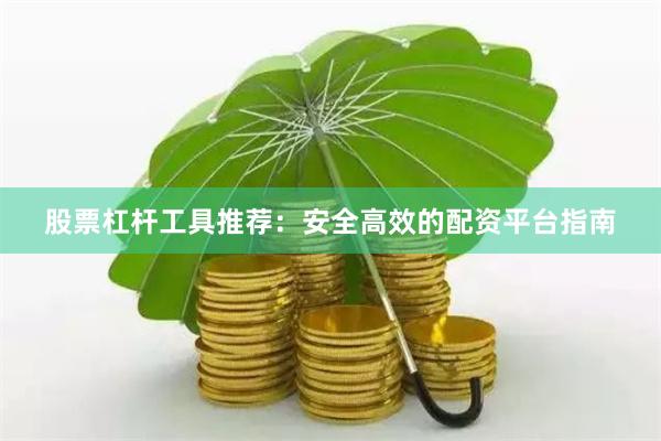 股票杠杆工具推荐：安全高效的配资平台指南