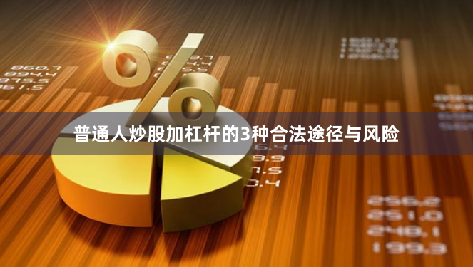 普通人炒股加杠杆的3种合法途径与风险