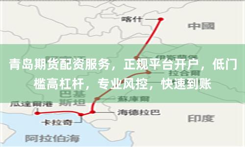 青岛期货配资服务，正规平台开户，低门槛高杠杆，专业风控，快速到账
